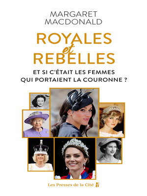 cover image of Royales et Rebelles. Et si c'était les femmes qui portaient la couronne ? Un document inédit sur les secrets de la famille royale d'Angleterre